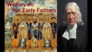 Wesley on Reading the Church Fathers [upl. by Ydroj]