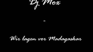 Dj Mox  Wir lagen vor madagaskar [upl. by Eniamirt426]