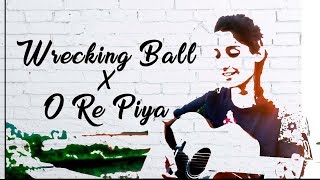 Wrecking Ball X O Re Piya  Acoustic Cover  VocalExpressions  Western Indian Mix [upl. by Itraa]