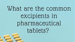 What are the Common Excipients in Pharmaceutical Tablets [upl. by Arehs]