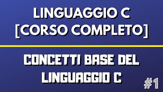 Lezione 1 Concetti Base del Linguaggio C  Linguaggio C CORSO COMPLETO [upl. by Ilram]