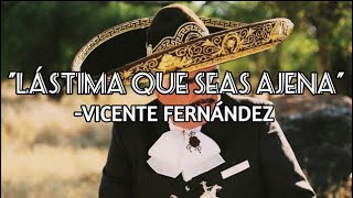 ”LÁSTIMA QUE SEAS AJENA” Vicente Fernández LETRA [upl. by Thurston]