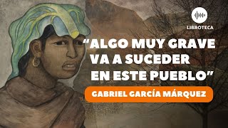 quotAlgo muy grave va a suceder en este puebloquot de Gabriel García Márquez cuento completo AUDIOLIBRO [upl. by Elrahc277]