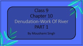 Class 9  Chapter 10  DenudationWork Of River  Part 1 [upl. by Ellmyer]