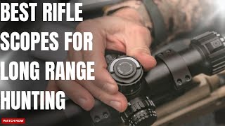 7 Best Rifle Scopes for Long Range Hunting [upl. by Lucille326]