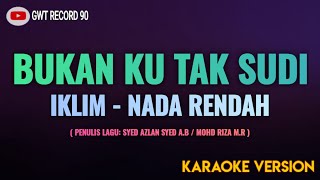 IKLIM  Bukan Ku Tak Sudi  Karaoke Nada Rendah [upl. by Ainocal376]