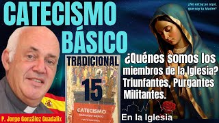 CATECISMO BÁSICO TRADICIONAL15 ¿QUIÉNES SOMOS LOS MIEMBROS DE LA IGLESIA P JORGE GONZÁLEZ GUADALIX [upl. by Elliven]