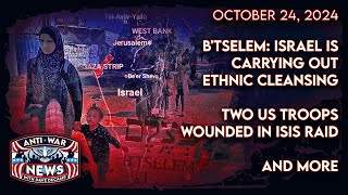 BTselem Israel Is Carrying Out Ethnic Cleansing Two US Troops Wounded in ISIS Raid and More [upl. by Nahoj]