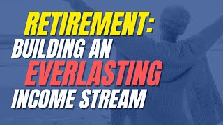 Retirement Building an Everlasting Income Stream [upl. by Nnyledam]