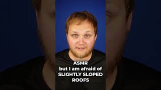 ASMR  But I Am Afraid of Slightly Sloped Roofs asmr parody comedy [upl. by Kariotta]