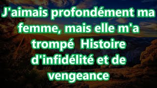 Jaimais profondément ma femme mais elle ma trompé Histoire dinfidélité et de vengeance [upl. by Ulland]