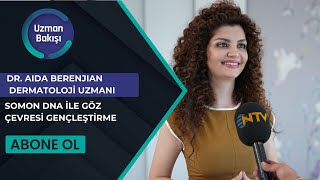 SOMON DNA İLE GÖZ ÇEVRESİ GENÇLEŞTİRME  DR AIDA BERENJIAN  NTV UZMAN BAKISI 1 TEMMUZ [upl. by Anorahs830]