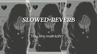 TERY ISHQ MAIN KAFIR  SLOWEDREVERB  NEW TRENDING SONG  PAKISTANI DARAMA SONG [upl. by Notneb]