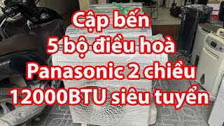 Cập bến 5 bộ điều hoà 12000BTU Panasonic 2 chiều nhật bản siêu tuyển [upl. by Jarret]