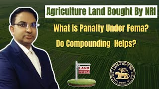 Agricultural land already bought by NRi Know Penalty and Compounding Application to RBI [upl. by Suolevram391]