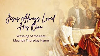 Jesus Always Loved His Own  Washing of the Feet  Maundy Thursday [upl. by Weatherley]