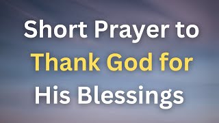 Short Prayer to Thank God for His Blessings  Father thank You for the countless blessings [upl. by Onurb]