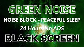 Find Peaceful Sleep with Green Noise  Black Screen And Noise Block  Sound In 24H [upl. by Ayotac317]