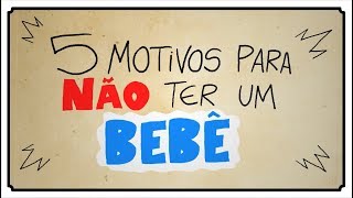 5 MOTIVOS PARA NÃO TER UM BEBÊ [upl. by Odlavu339]