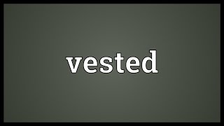 Vested Meaning [upl. by Yrrep]