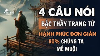 4 câu nói của BẬC THẦY MƯU TRÍ Trang Tử hạnh phúc rất đơn giản nhưng 90 chúng ta mê muội lướt qua [upl. by Garcia]