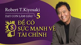 Sách Nói Dạy Con Làm Giàu 5 Để Có Sức Mạnh Về Tài Chính  Chương 1  Robert TKiyosaki [upl. by Isidoro]