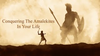 Conquering The Amalekites In Your Life [upl. by Inalaehon65]