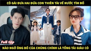 Cô gái đưa hai đứa con thiên tài về nước tìm bố nào ngờ ông bố của chúng chính là tổng tài giàu có [upl. by Mandelbaum182]