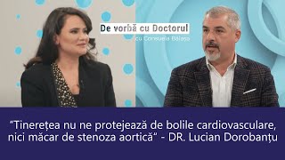 STENOZA AORTICĂ BOALA TĂCUTĂ EXTREM DE PERICULOASĂ  DR LUCIAN DOROBANȚU  De vorbă cu doctorul [upl. by Keppel954]