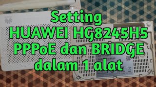 Setting HUAWEI Echolife HG8245H5 BRIDGE dan PPPoE dalam 1 alat [upl. by Eiramyllek982]