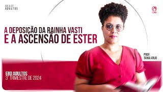 Lição 07 A Deposição da Rainha Vasti e a Ascensão de Ester  3° Trimestre de 2024  EBD ADULTOS [upl. by Enitnemelc]