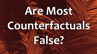 Are Most Counterfactuals False [upl. by Liliane204]