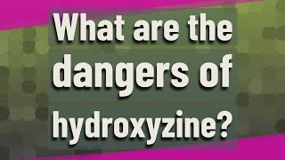 What are the dangers of hydroxyzine [upl. by Luy]