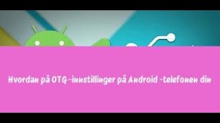 Hvordan på OTG innstillinger på Android telefonen din [upl. by Sallyanne280]