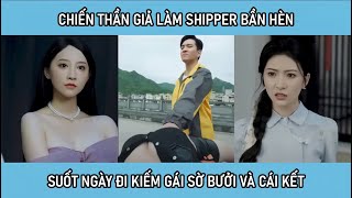 Chiến thần giả làm shipper bần hèn suốt ngày đi kiếm các em đè ra sờ cặp bưởi và cái kết [upl. by Airtemak259]