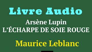 Livre Audio  Arsène Lupin et lécharpe de soie rouge  Auteur Maurice Leblanc [upl. by Fassold]