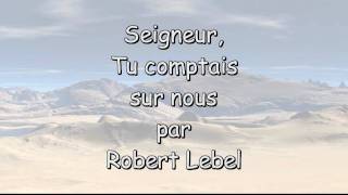 Seigneur tu comptais sur nous par Robert Lebel [upl. by Cann]