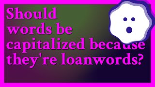 No loanwords as a rule arent capitalized and they shouldnt be capitalized just because theyr [upl. by Crisey525]