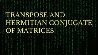 Transpose and Hermitian conjugate of a Matrix [upl. by Mervin]