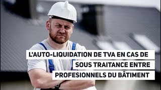 Lautoliquidation de TVA en cas de soustraitance entre professionnels du bâtiment [upl. by Naashar164]