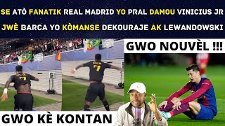 SE ATÒ FANATIK REAL MADRID YO PRAL DAMOU VINICIUS JR  JWÈ BARCA YO KÒMANSE DEKOURAJE AK LEWANDOWSKI [upl. by Alexandro83]