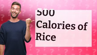 How much is 500 calories of rice [upl. by Sral]