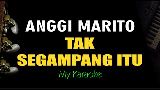 TAK SEGAMPANG ITU  ANGGI MARITO KARAOKE [upl. by Laeno830]