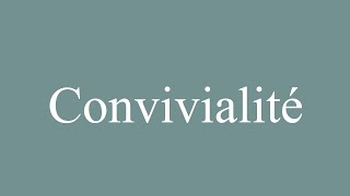 How to Pronounce Convivialité Conviviality Correctly in French [upl. by Stewart]