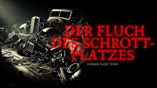 Der Fluch des Schrottplatzes  Horror Kurzgeschichte Ganze Geschichte creepypasta [upl. by Nidnerb]