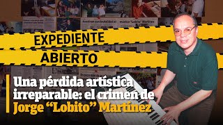 Expediente Abierto caso Jorge quotLobitoquot Martínez [upl. by Shoemaker]