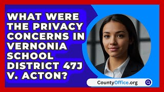 What Were the Privacy Concerns in Vernonia School District 47J v Acton  CountyOfficeorg [upl. by Abdul]