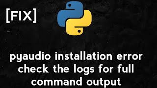 Fix pyAudio installation error  quotCheck The Logs for Full Command Outputquot [upl. by Alasdair]