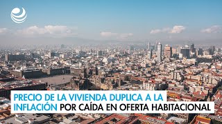 Precio de la vivienda duplica a la inflación por caída en oferta habitacional [upl. by Olvan]