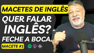 Macetes para aprender Inglês  Macete 1  Escutar é mais importante que falar [upl. by Harragan]